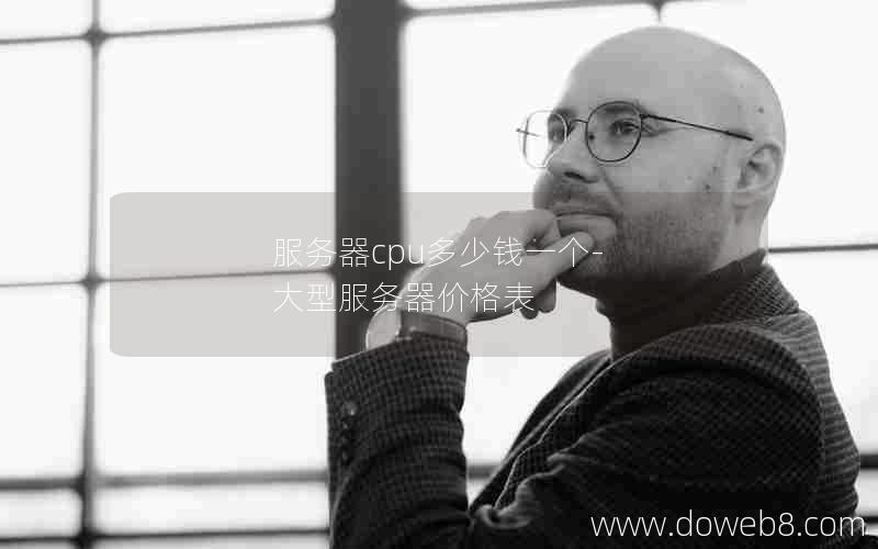 服务器cpu多少钱一个-大型服务器价格表